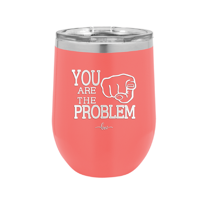 You Are the Problem - Laser Engraved Stainless Steel Drinkware - 1279 -