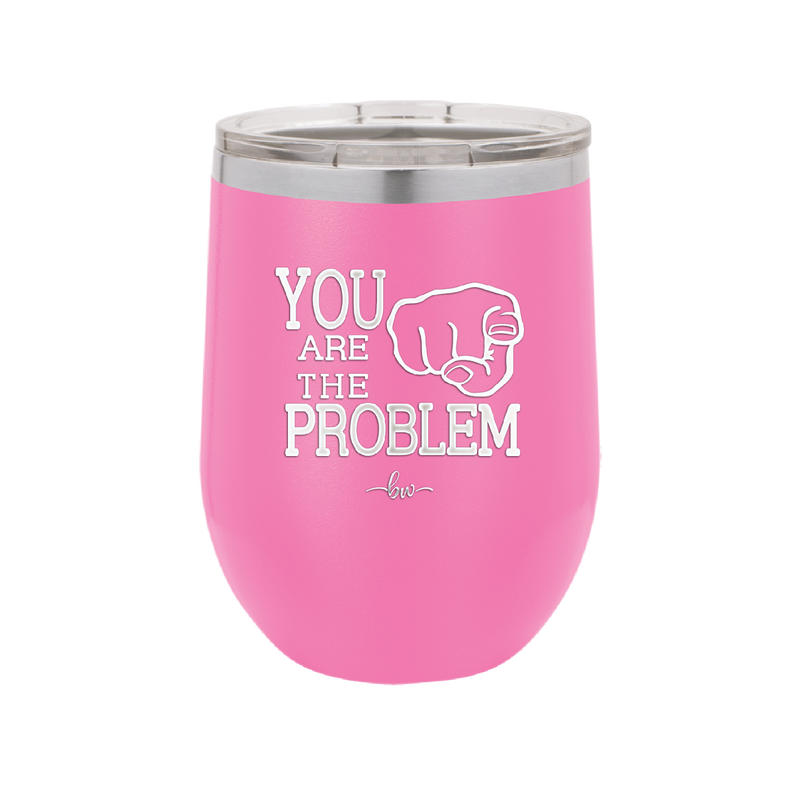 You Are the Problem - Laser Engraved Stainless Steel Drinkware - 1279 -