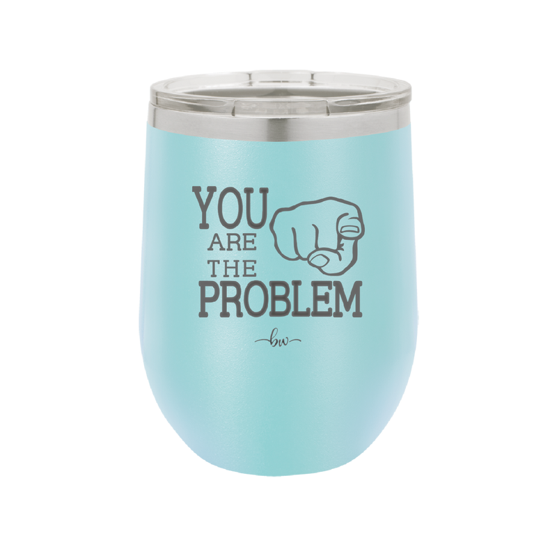 You Are the Problem - Laser Engraved Stainless Steel Drinkware - 1279 -