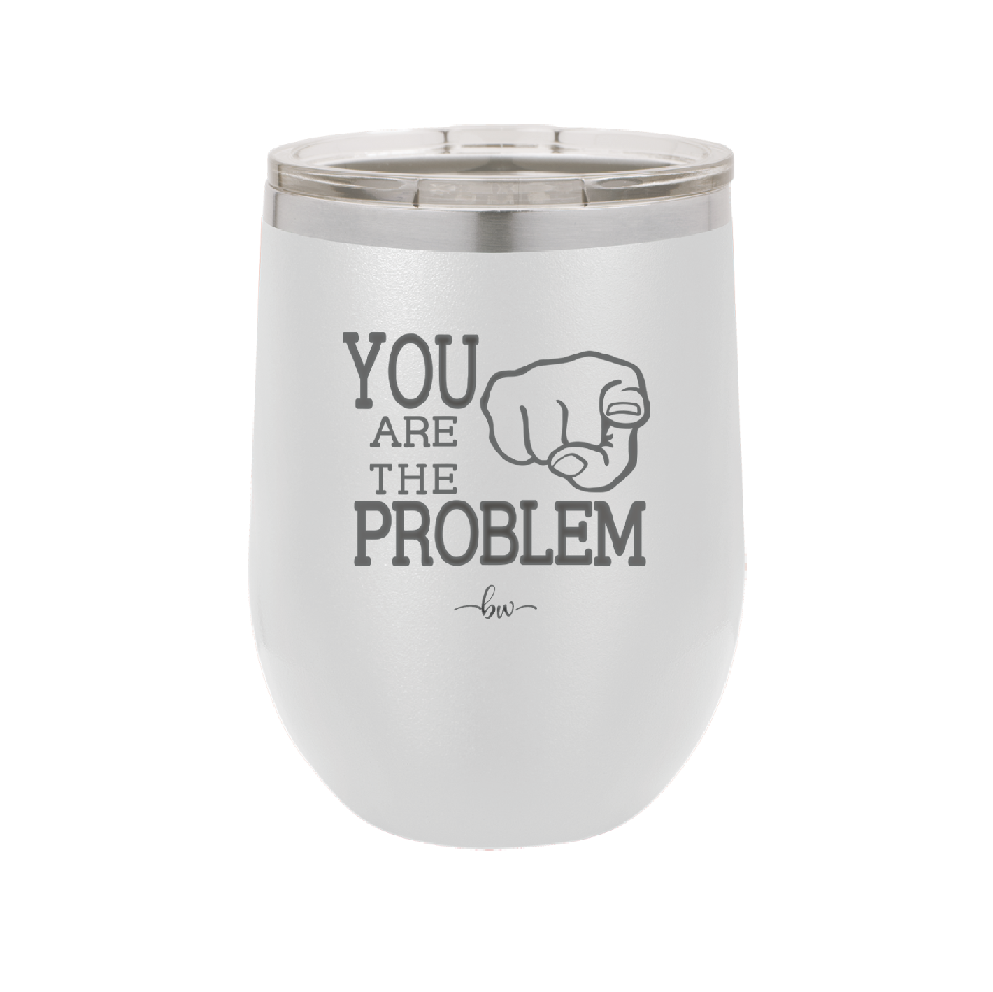 You Are the Problem - Laser Engraved Stainless Steel Drinkware - 1279 -