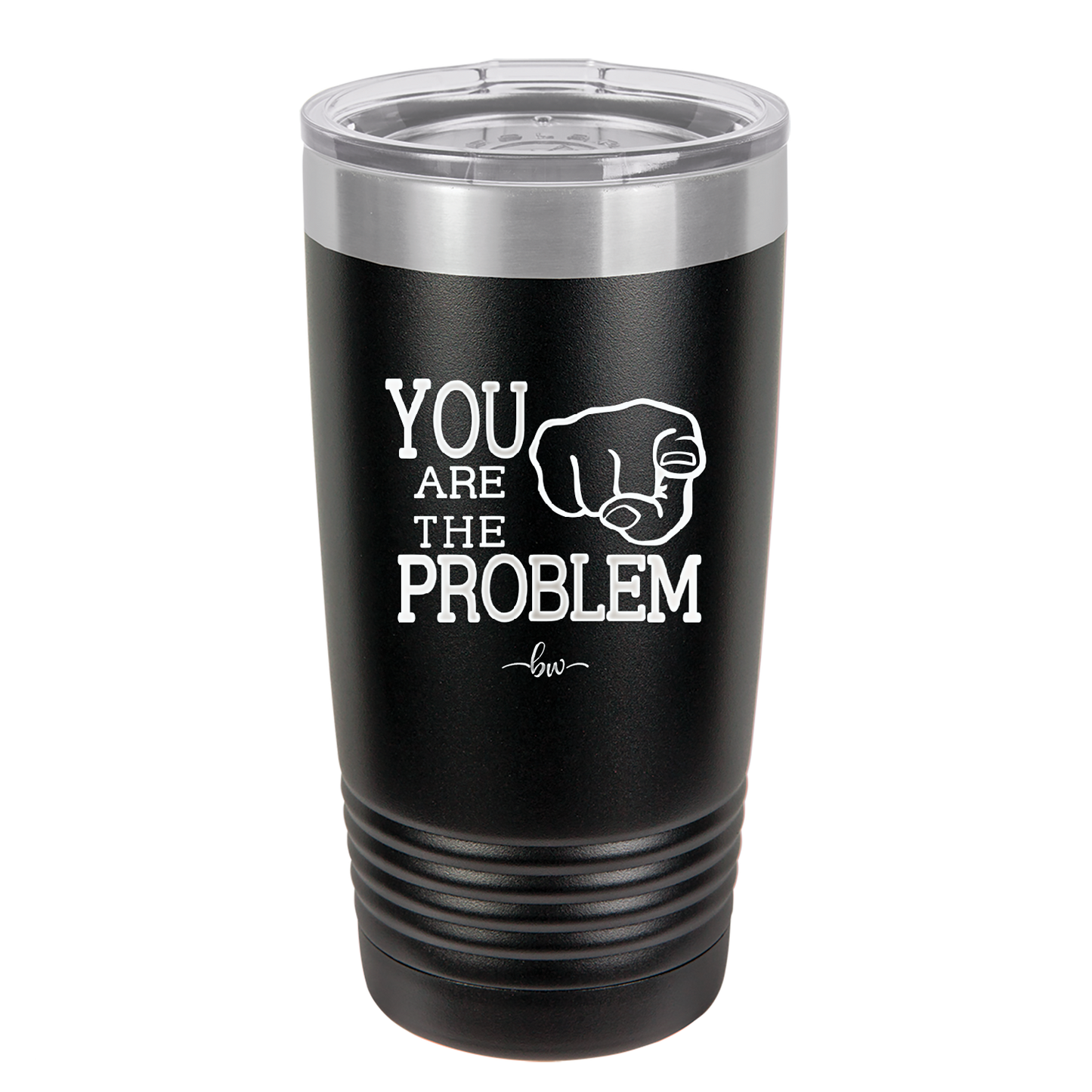 You Are the Problem - Laser Engraved Stainless Steel Drinkware - 1279 -