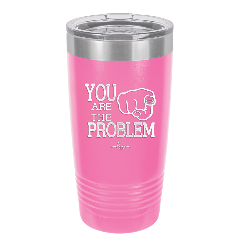 You Are the Problem - Laser Engraved Stainless Steel Drinkware - 1279 -