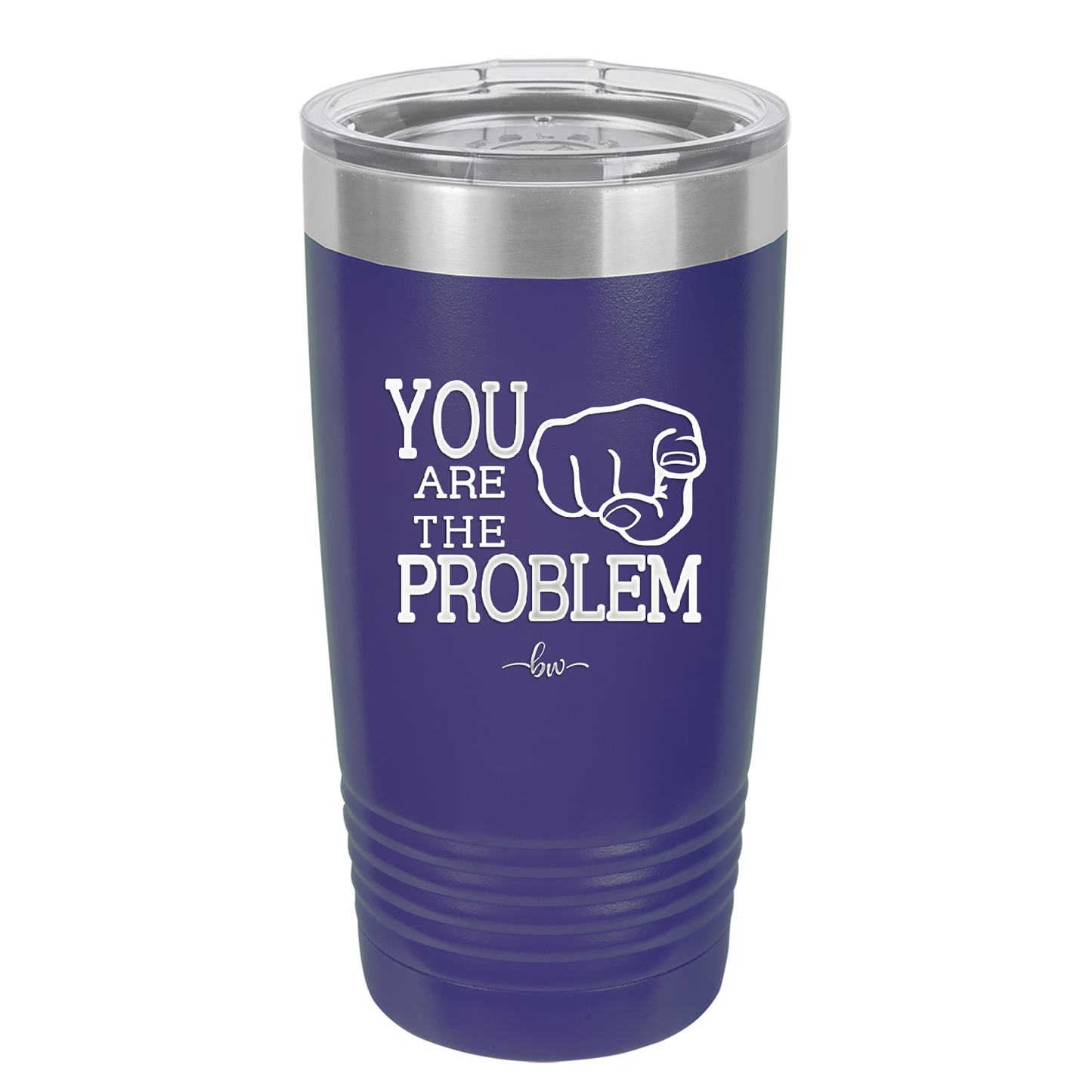 You Are the Problem - Laser Engraved Stainless Steel Drinkware - 1279 -
