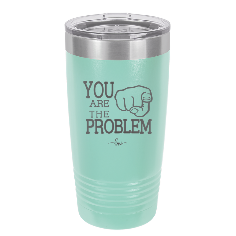 You Are the Problem - Laser Engraved Stainless Steel Drinkware - 1279 -