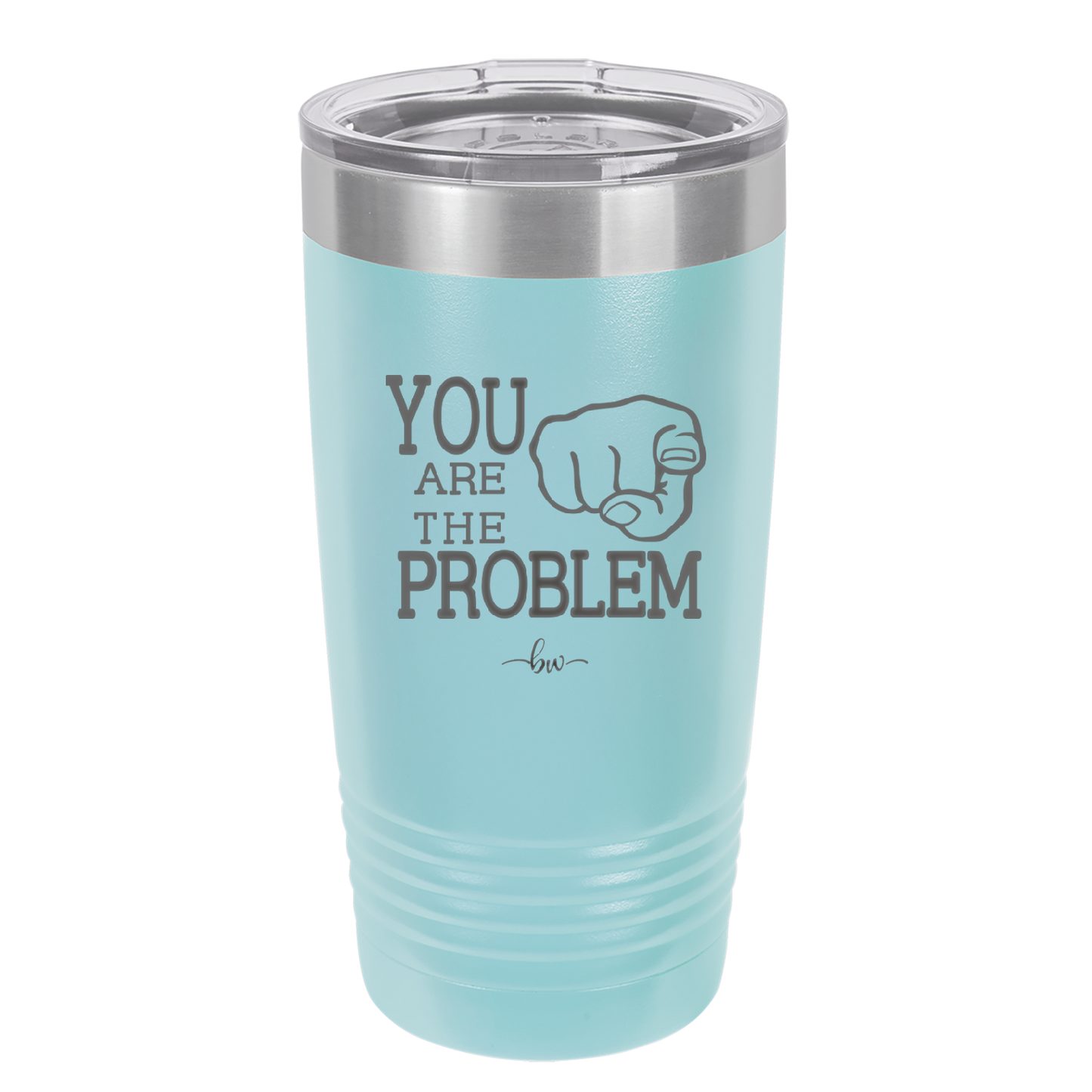 You Are the Problem - Laser Engraved Stainless Steel Drinkware - 1279 -