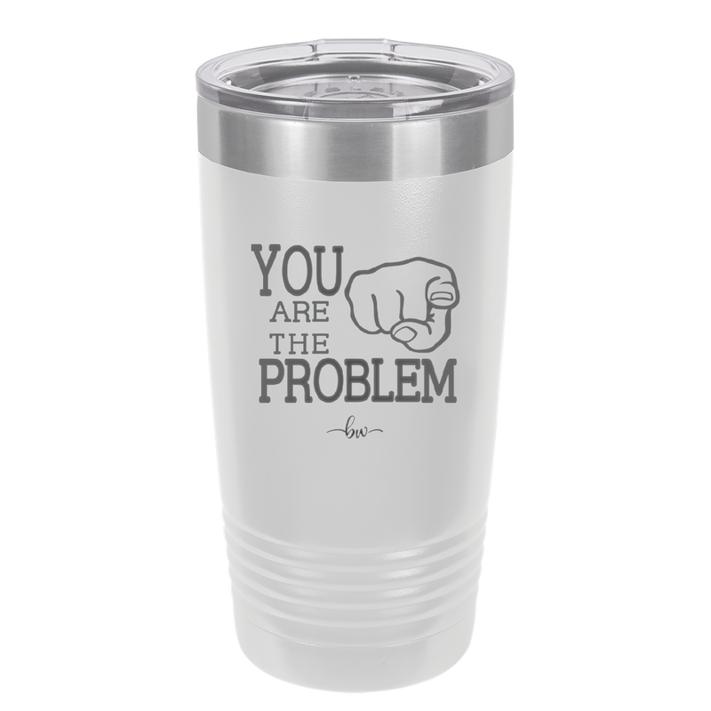 You Are the Problem - Laser Engraved Stainless Steel Drinkware - 1279 -