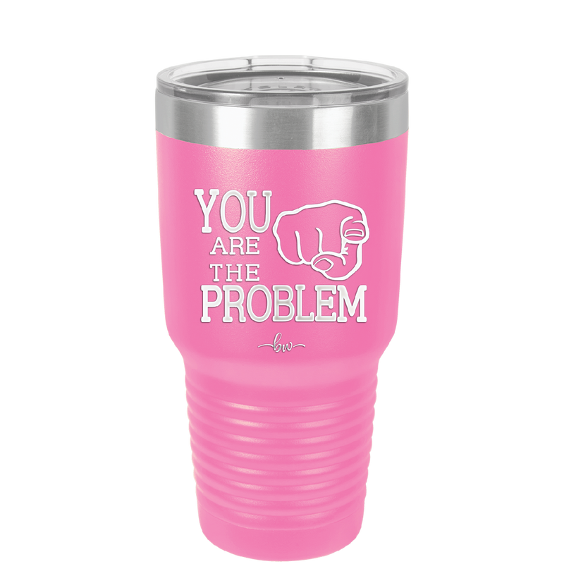 You Are the Problem - Laser Engraved Stainless Steel Drinkware - 1279 -