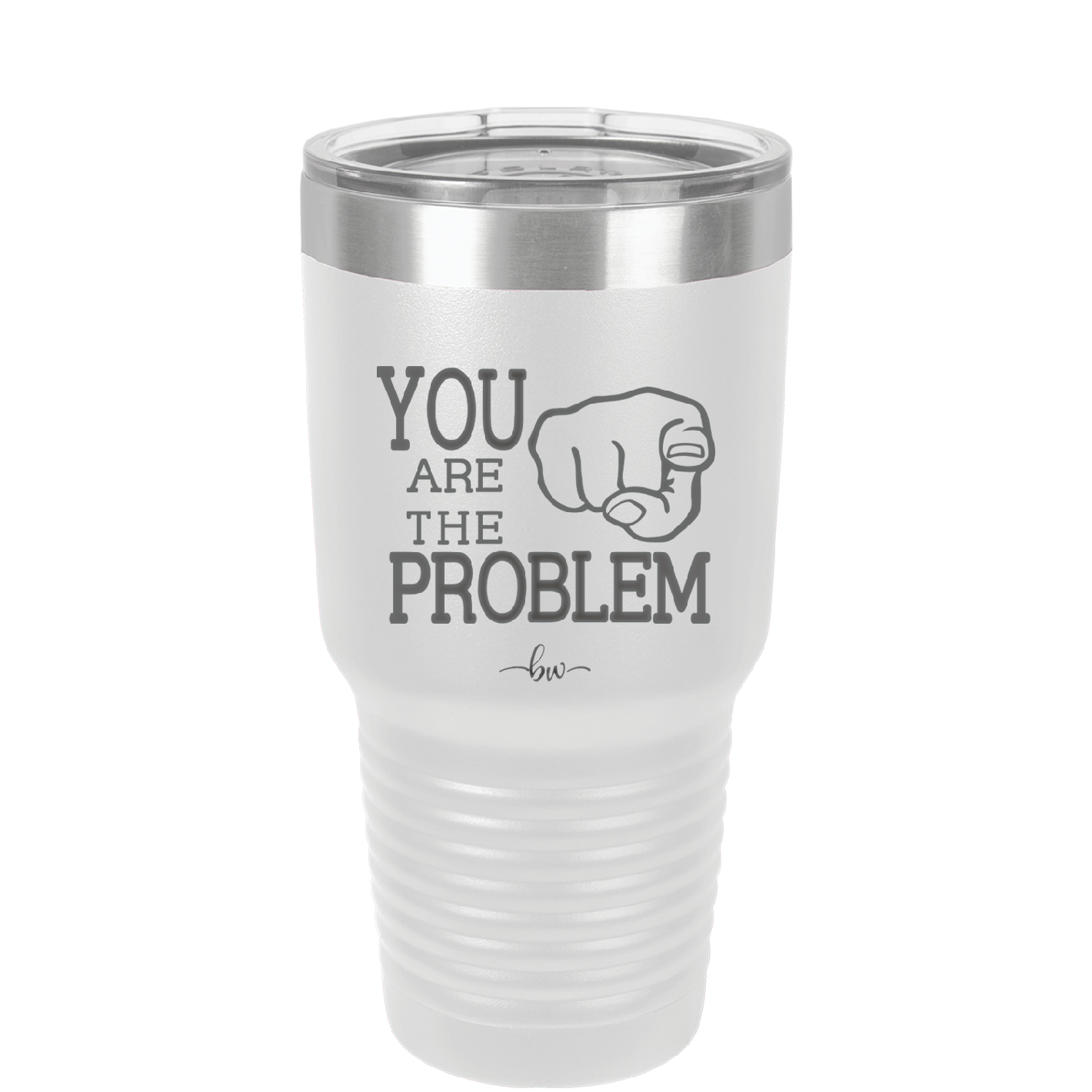 You Are the Problem - Laser Engraved Stainless Steel Drinkware - 1279 -