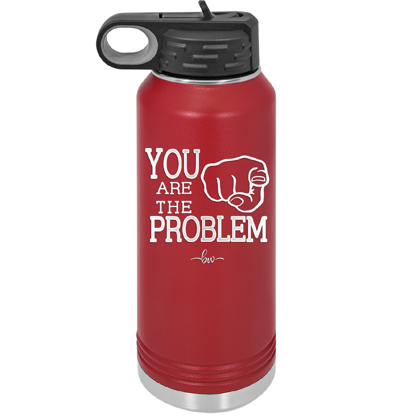 You Are the Problem - Laser Engraved Stainless Steel Drinkware - 1279 -