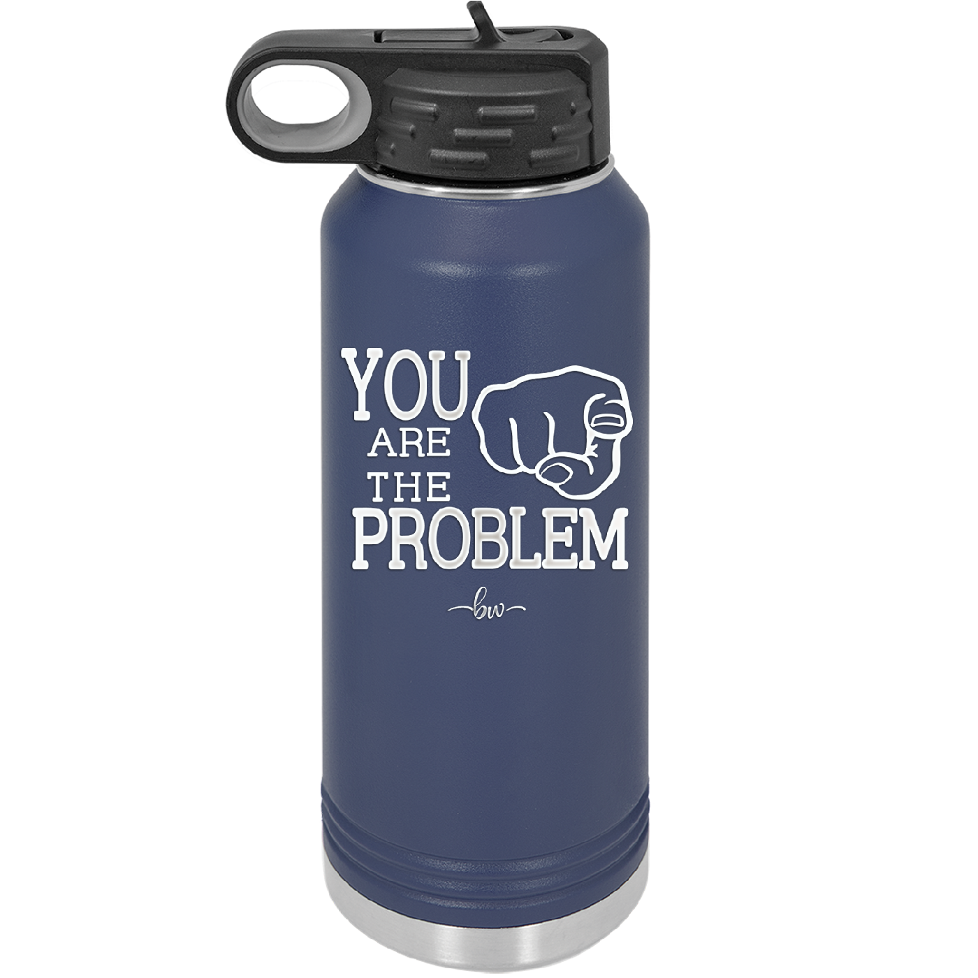 You Are the Problem - Laser Engraved Stainless Steel Drinkware - 1279 -