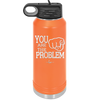You Are the Problem - Laser Engraved Stainless Steel Drinkware - 1279 -