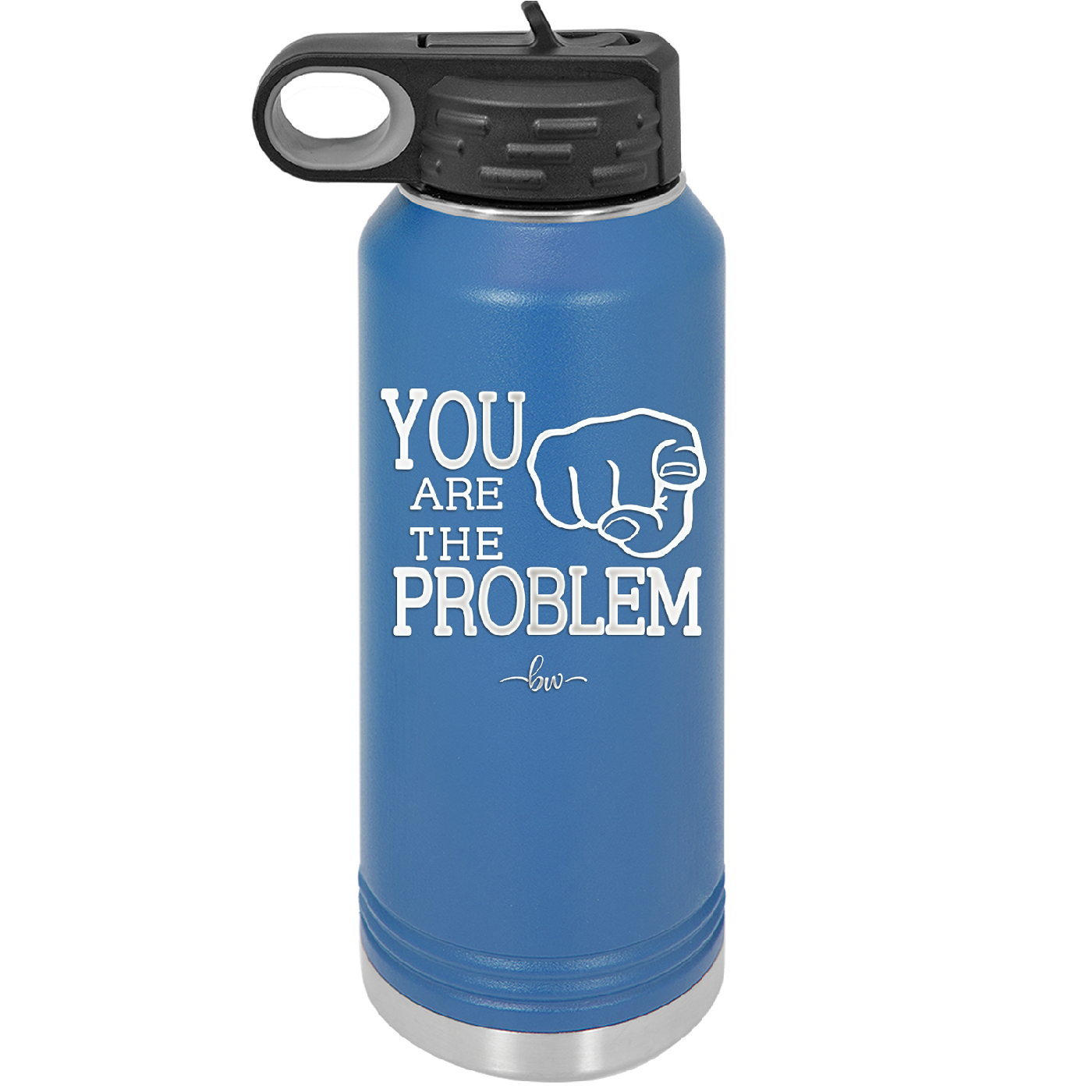 You Are the Problem - Laser Engraved Stainless Steel Drinkware - 1279 -