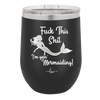 Fuck This Shit I'm Goin' Mermaiding - Laser Engraved Stainless Steel Drinkware - 1280 -