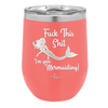 Fuck This Shit I'm Goin' Mermaiding - Laser Engraved Stainless Steel Drinkware - 1280 -