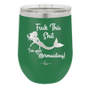 Fuck This Shit I'm Goin' Mermaiding - Laser Engraved Stainless Steel Drinkware - 1280 -