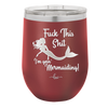 Fuck This Shit I'm Goin' Mermaiding - Laser Engraved Stainless Steel Drinkware - 1280 -
