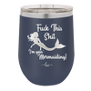 Fuck This Shit I'm Goin' Mermaiding - Laser Engraved Stainless Steel Drinkware - 1280 -