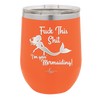 Fuck This Shit I'm Goin' Mermaiding - Laser Engraved Stainless Steel Drinkware - 1280 -