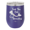 Fuck This Shit I'm Goin' Mermaiding - Laser Engraved Stainless Steel Drinkware - 1280 -