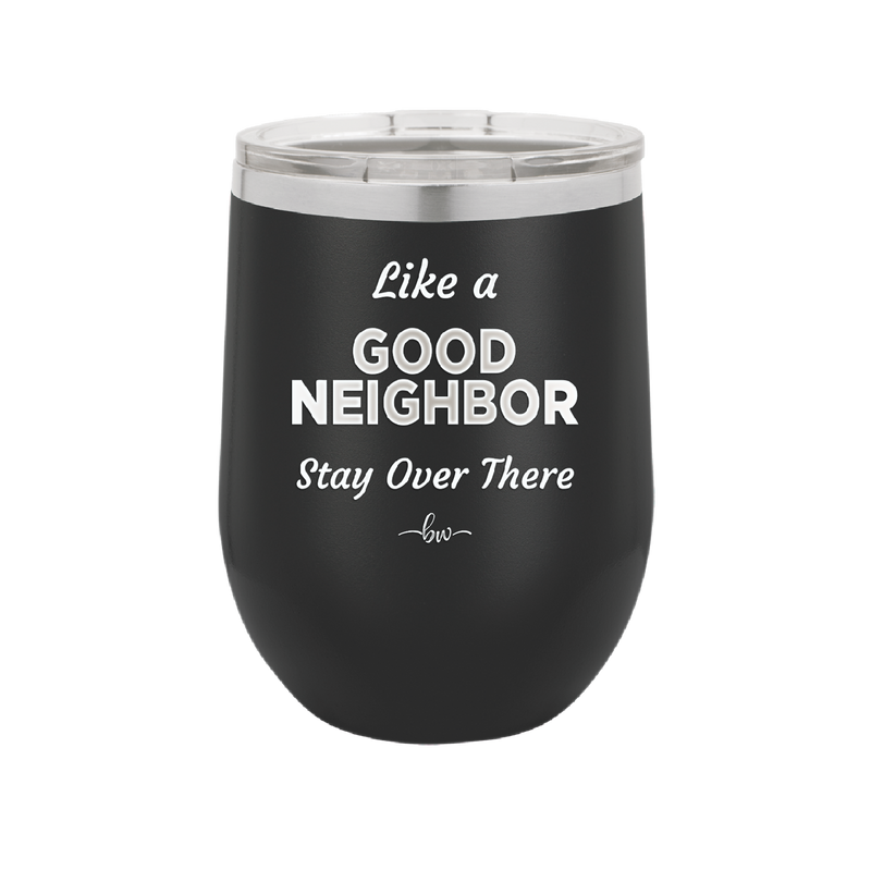 Like a Good Neighbor Stay Over There - Laser Engraved Stainless Steel Drinkware - 1286 -