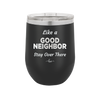Like a Good Neighbor Stay Over There - Laser Engraved Stainless Steel Drinkware - 1286 -