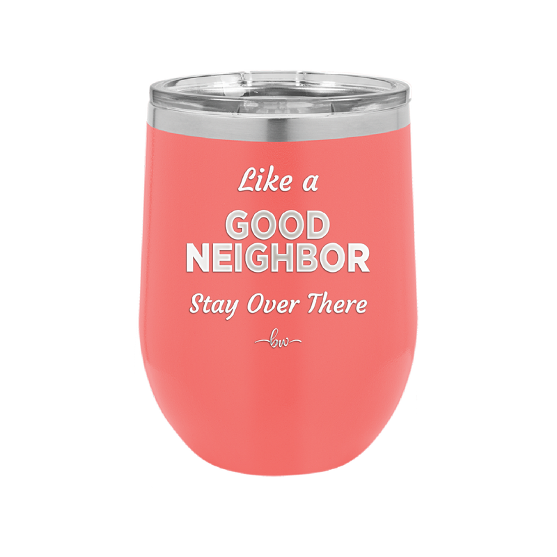 Like a Good Neighbor Stay Over There - Laser Engraved Stainless Steel Drinkware - 1286 -