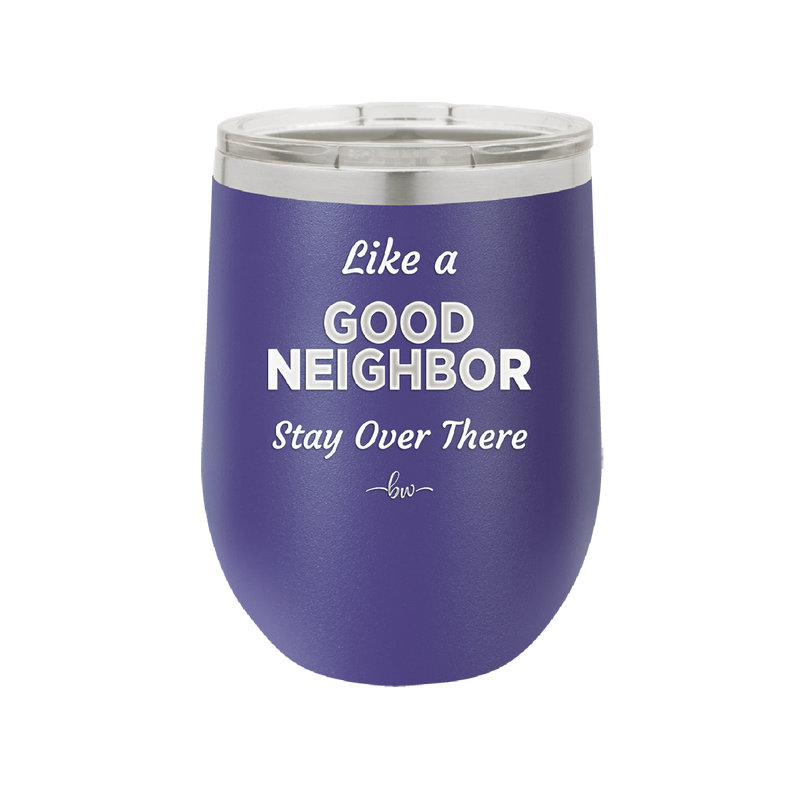 Like a Good Neighbor Stay Over There - Laser Engraved Stainless Steel Drinkware - 1286 -