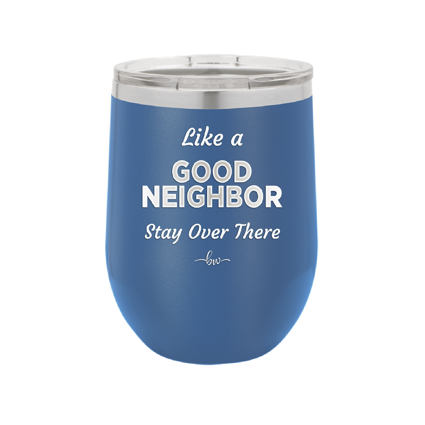 Like a Good Neighbor Stay Over There - Laser Engraved Stainless Steel Drinkware - 1286 -