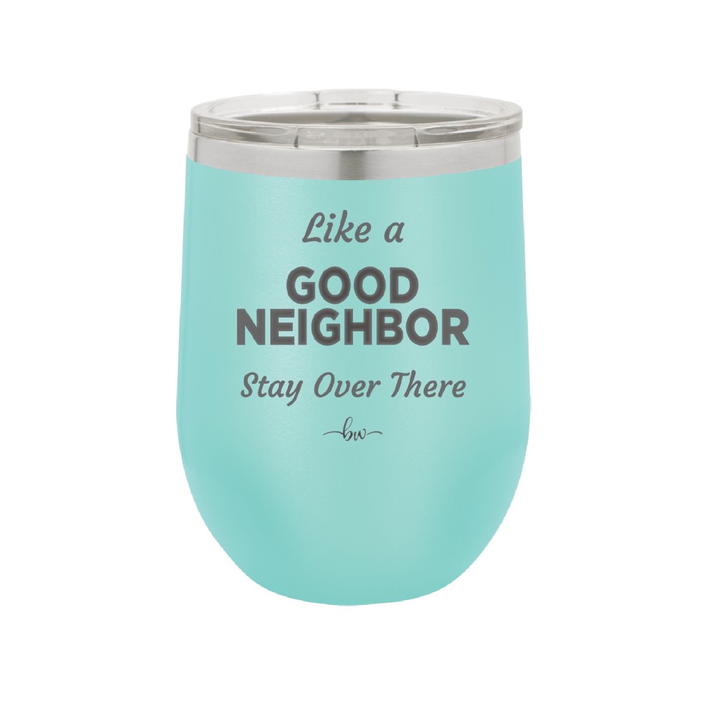 Like a Good Neighbor Stay Over There - Laser Engraved Stainless Steel Drinkware - 1286 -
