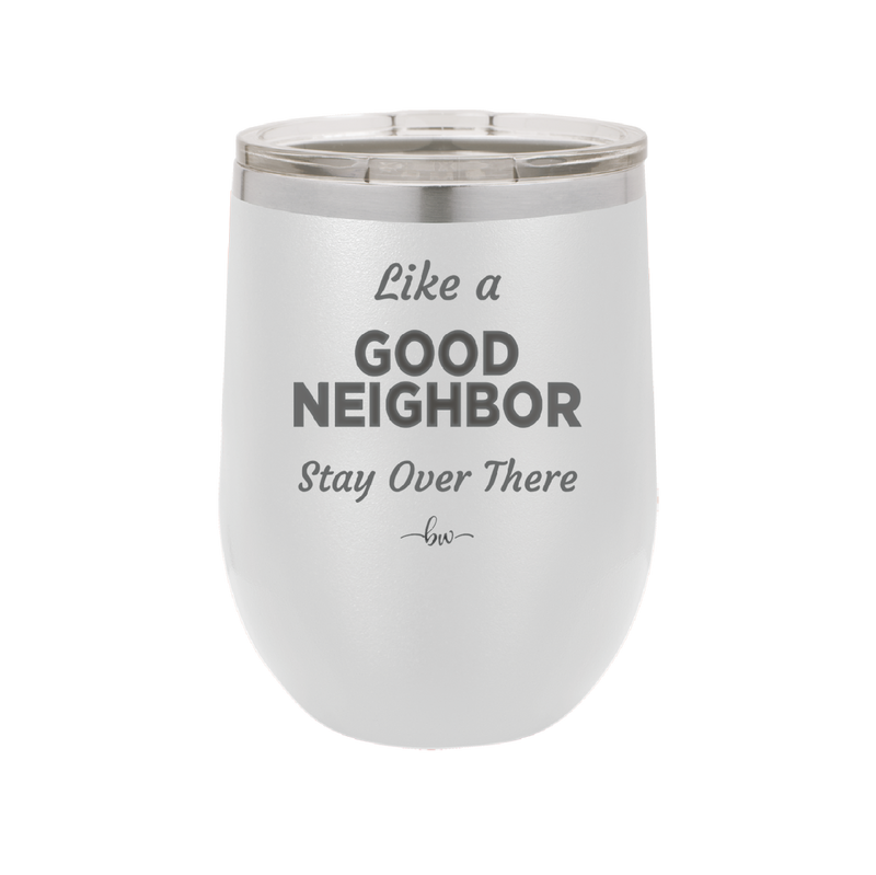Like a Good Neighbor Stay Over There - Laser Engraved Stainless Steel Drinkware - 1286 -