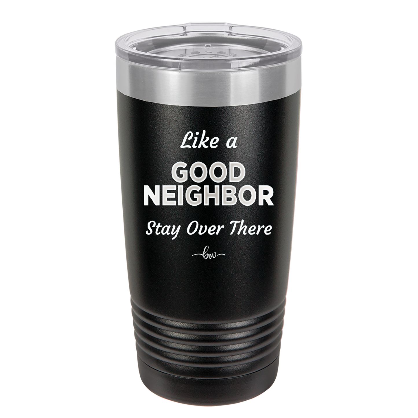 Like a Good Neighbor Stay Over There - Laser Engraved Stainless Steel Drinkware - 1286 -