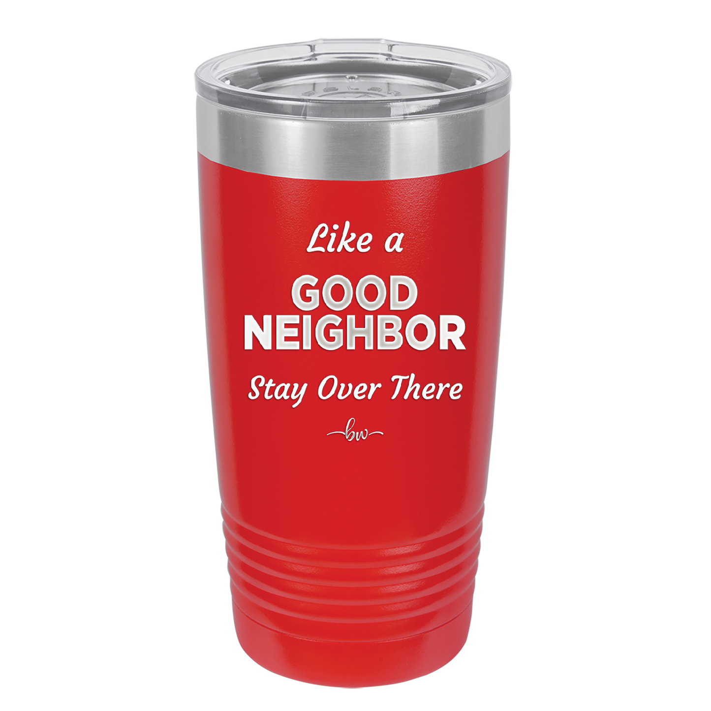 Like a Good Neighbor Stay Over There - Laser Engraved Stainless Steel Drinkware - 1286 -
