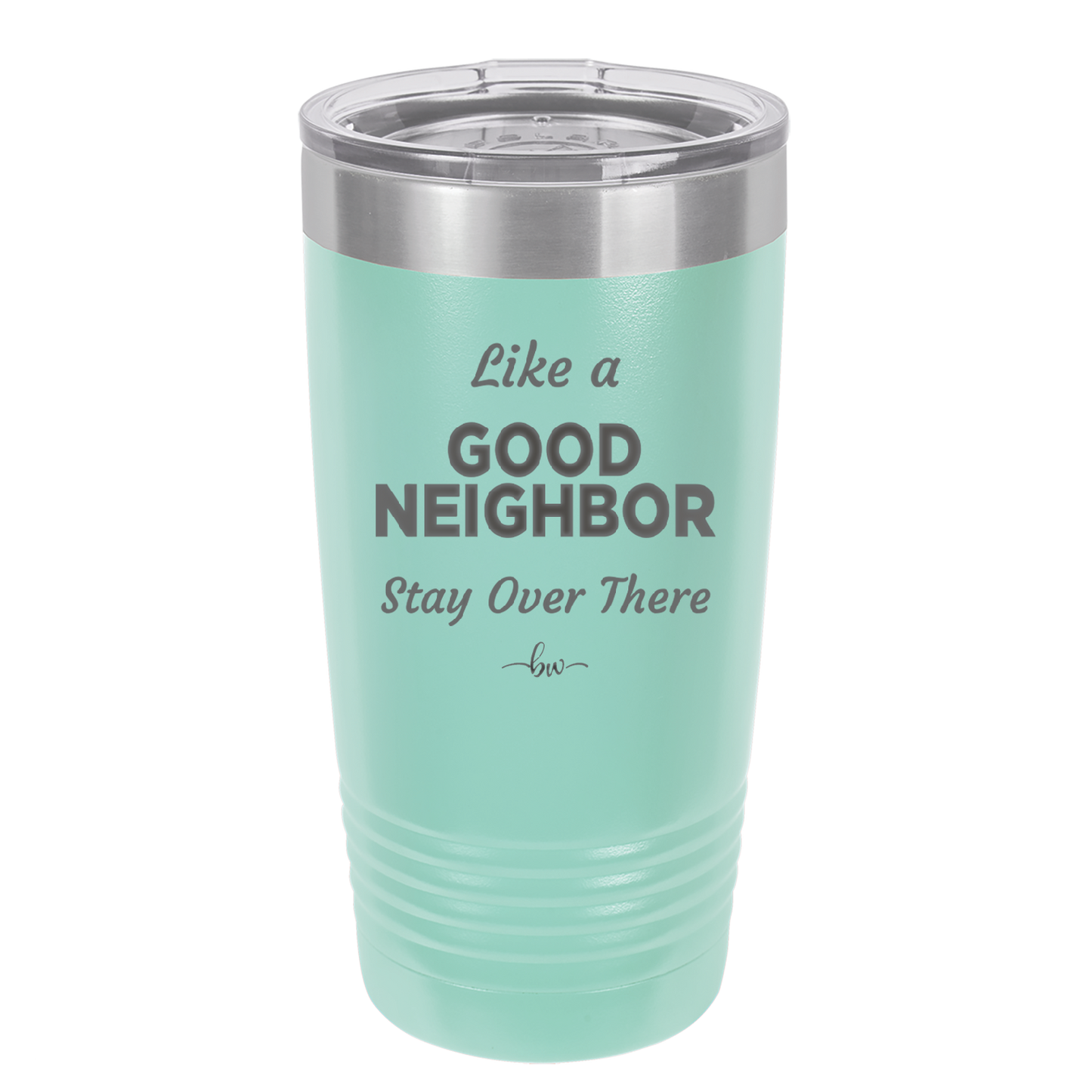 Like a Good Neighbor Stay Over There - Laser Engraved Stainless Steel Drinkware - 1286 -