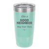 Like a Good Neighbor Stay Over There - Laser Engraved Stainless Steel Drinkware - 1286 -