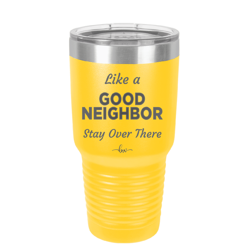 Like a Good Neighbor Stay Over There - Laser Engraved Stainless Steel Drinkware - 1286 -
