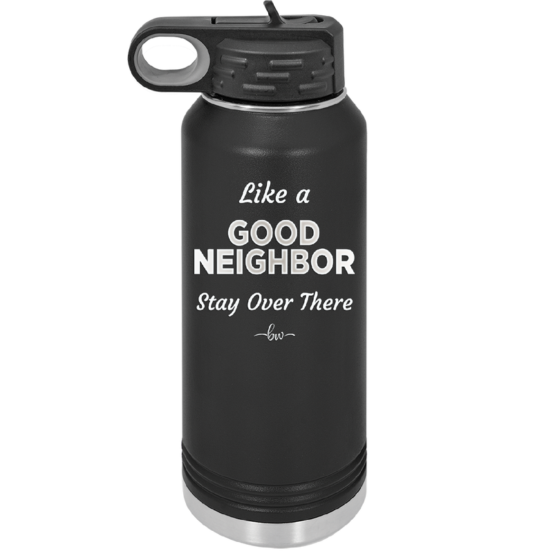Like a Good Neighbor Stay Over There - Laser Engraved Stainless Steel Drinkware - 1286 -