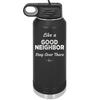 Like a Good Neighbor Stay Over There - Laser Engraved Stainless Steel Drinkware - 1286 -