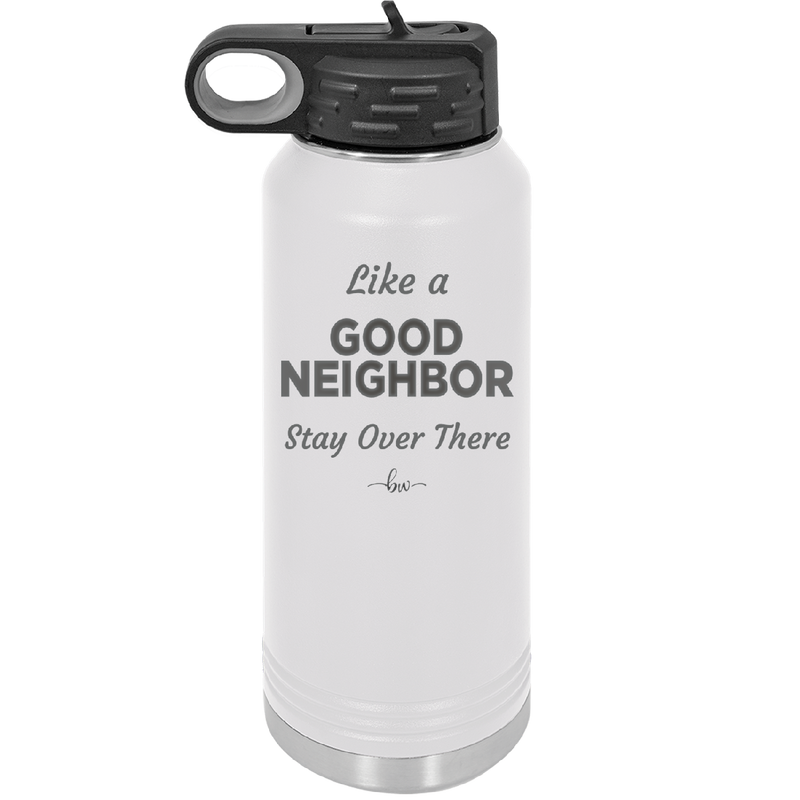 Like a Good Neighbor Stay Over There - Laser Engraved Stainless Steel Drinkware - 1286 -