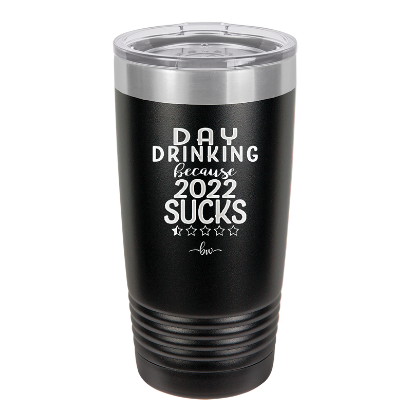 Day Drinking Because 2022 Sucks - Laser Engraved Stainless Steel Drinkware - 1292 -