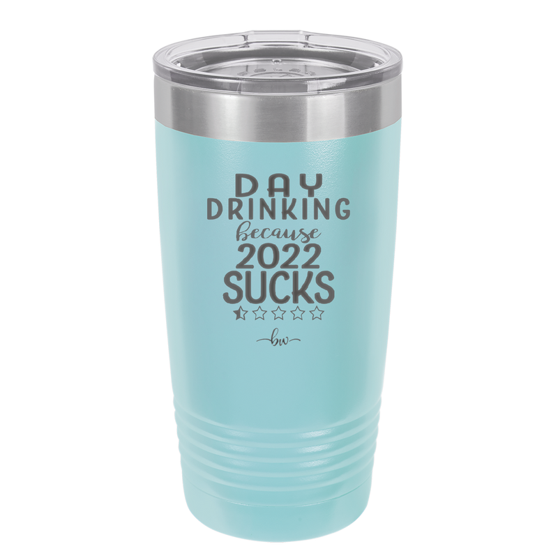 Day Drinking Because 2022 Sucks - Laser Engraved Stainless Steel Drinkware - 1292 -