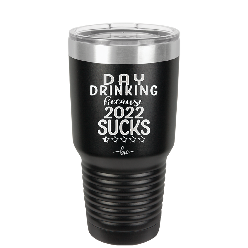 Day Drinking Because 2022 Sucks - Laser Engraved Stainless Steel Drinkware - 1292 -