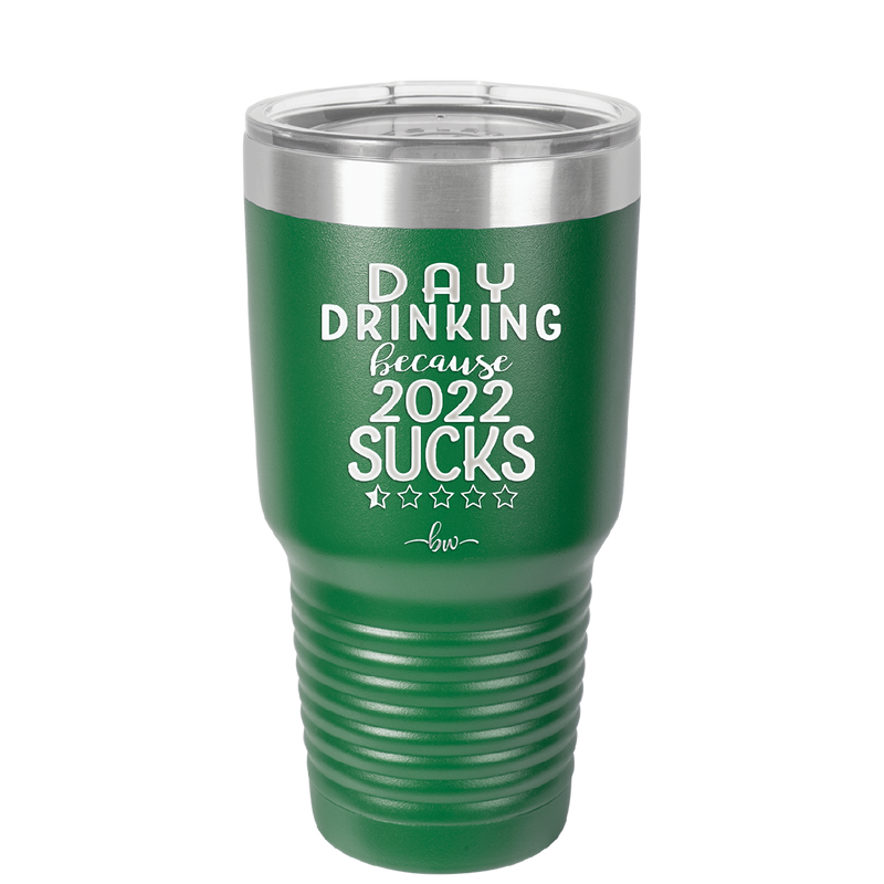 Day Drinking Because 2022 Sucks - Laser Engraved Stainless Steel Drinkware - 1292 -
