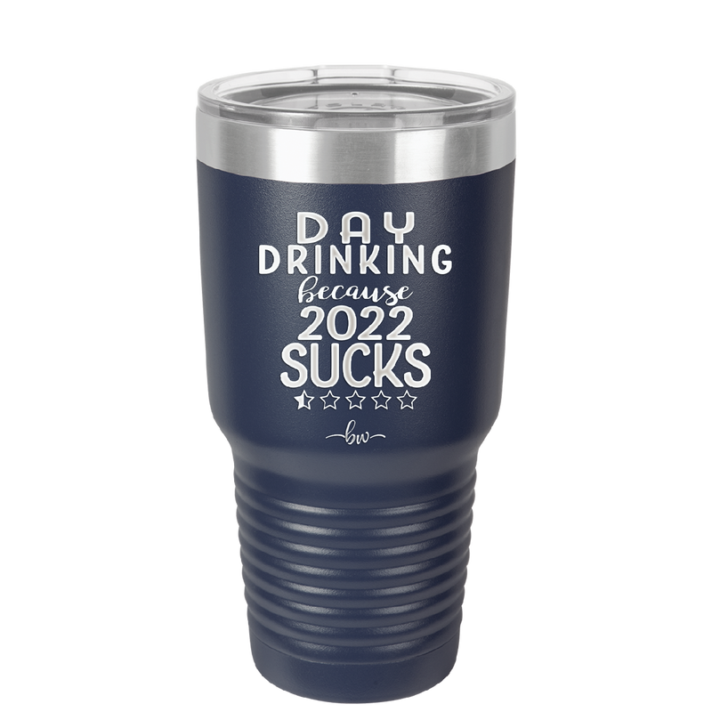 Day Drinking Because 2022 Sucks - Laser Engraved Stainless Steel Drinkware - 1292 -