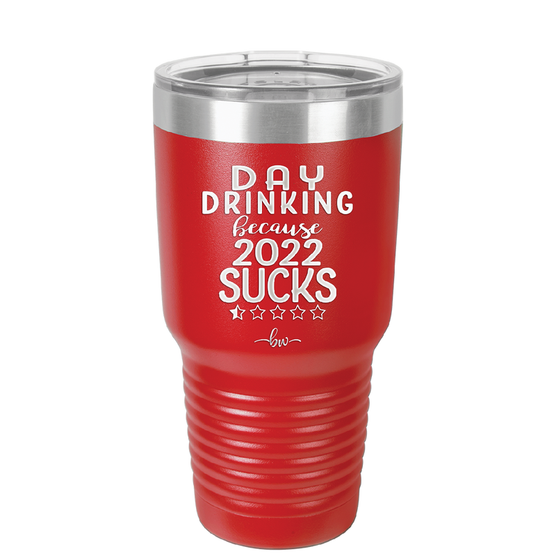 Day Drinking Because 2022 Sucks - Laser Engraved Stainless Steel Drinkware - 1292 -