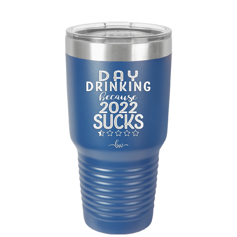 Day Drinking Because 2022 Sucks - Laser Engraved Stainless Steel Drinkware - 1292 -