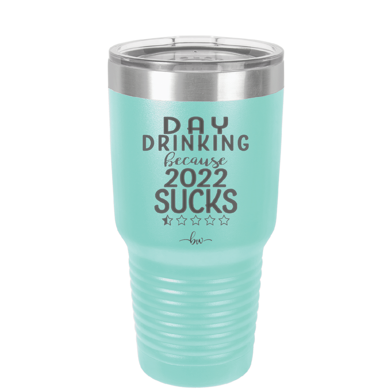 Day Drinking Because 2022 Sucks - Laser Engraved Stainless Steel Drinkware - 1292 -