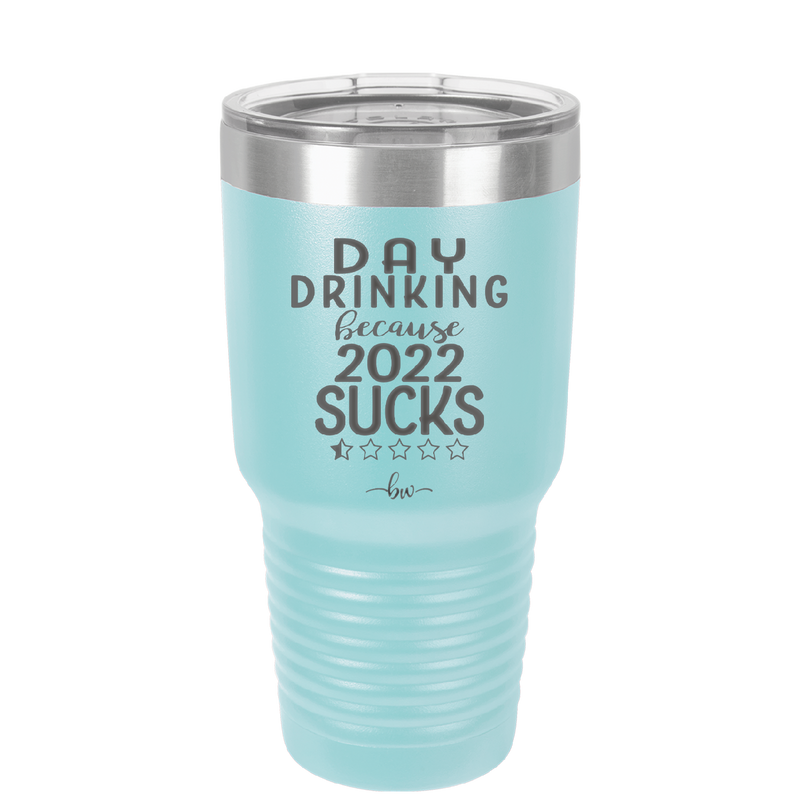 Day Drinking Because 2022 Sucks - Laser Engraved Stainless Steel Drinkware - 1292 -