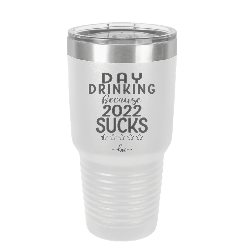 Day Drinking Because 2022 Sucks - Laser Engraved Stainless Steel Drinkware - 1292 -