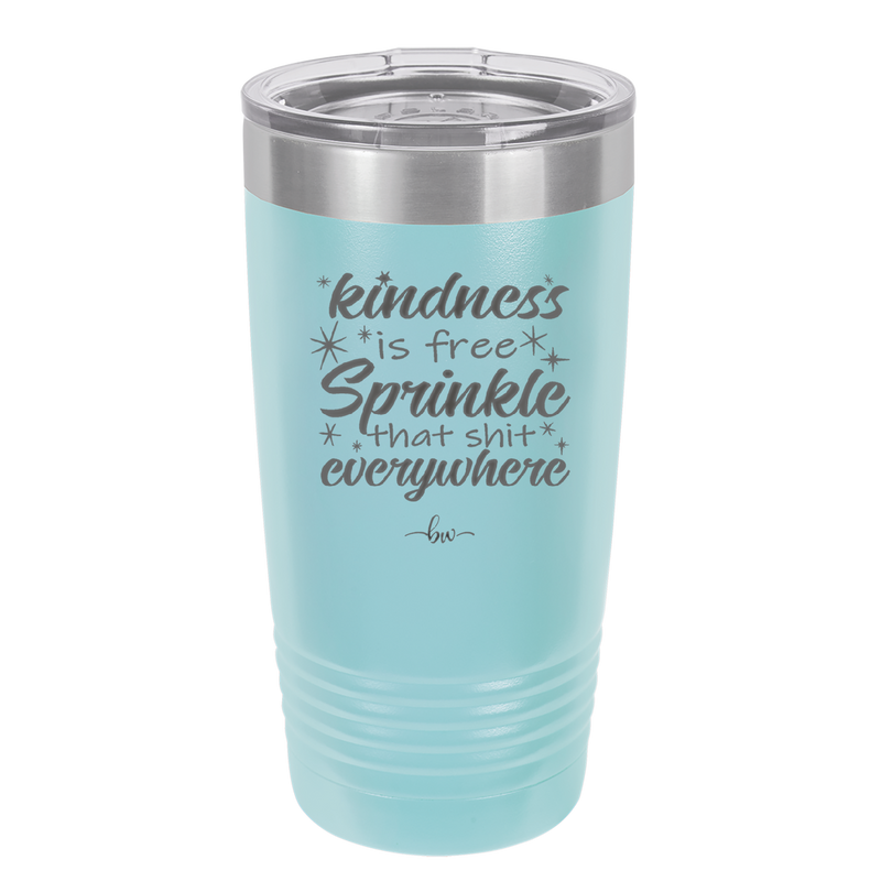 Kindness is Free Sprinkle that Shit Everywhere - Laser Engraved Stainless Steel Drinkware - 1293 -