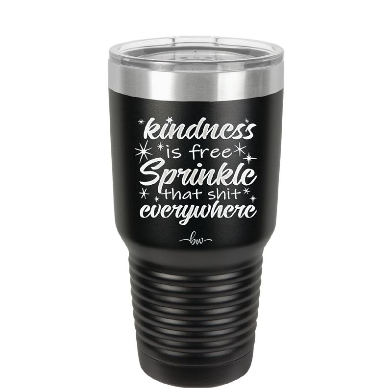 Kindness is Free Sprinkle that Shit Everywhere - Laser Engraved Stainless Steel Drinkware - 1293 -